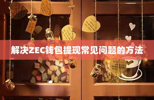 解决ZEC钱包提现常见问题的方法