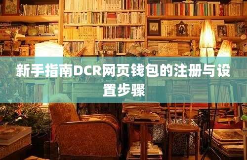 新手指南DCR网页钱包的注册与设置步骤