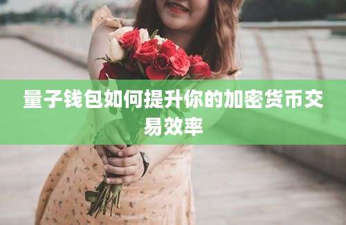 量子钱包如何提升你的加密货币交易效率