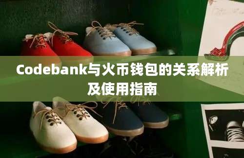 Codebank与火币钱包的关系解析及使用指南