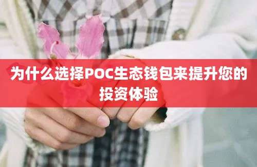 为什么选择POC生态钱包来提升您的投资体验