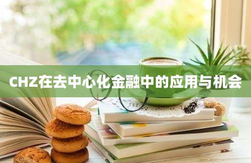 CHZ在去中心化金融中的应用与机会