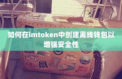 如何在imtoken中创建离线钱包以增强安全性