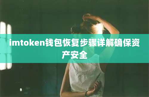 imtoken钱包恢复步骤详解确保资产安全