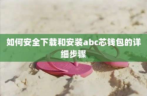 如何安全下载和安装abc芯钱包的详细步骤