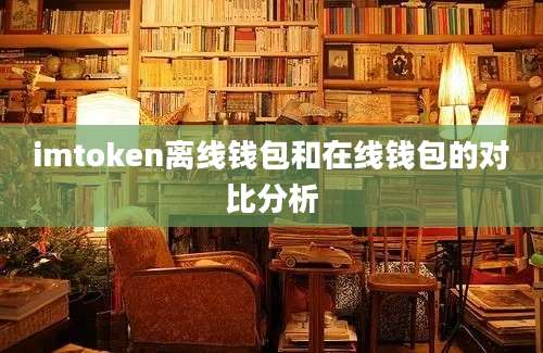 imtoken离线钱包和在线钱包的对比分析