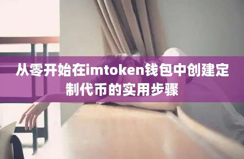 从零开始在imtoken钱包中创建定制代币的实用步骤