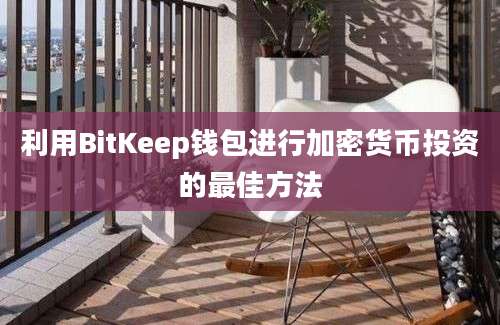 利用BitKeep钱包进行加密货币投资的最佳方法