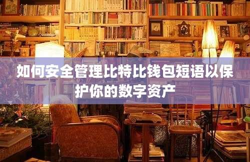 如何安全管理比特比钱包短语以保护你的数字资产