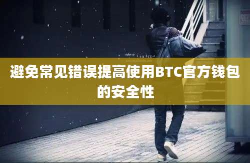 避免常见错误提高使用BTC官方钱包的安全性