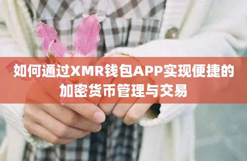 如何通过XMR钱包APP实现便捷的加密货币管理与交易