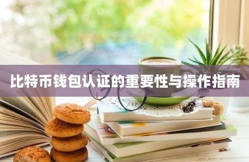 比特币钱包认证的重要性与操作指南