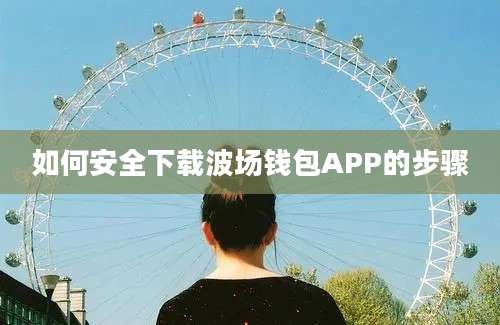 如何安全下载波场钱包APP的步骤