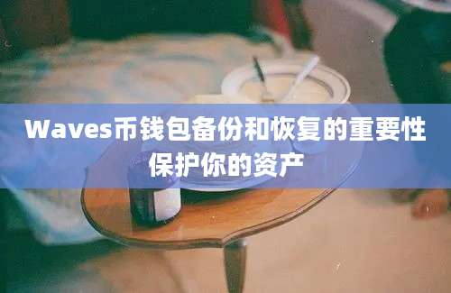 Waves币钱包备份和恢复的重要性保护你的资产